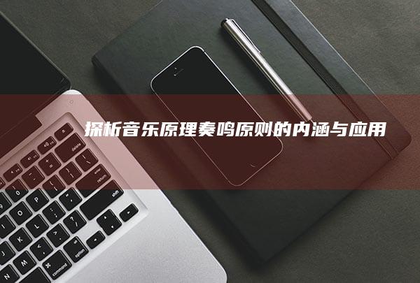 探析音乐原理：奏鸣原则的内涵与应用